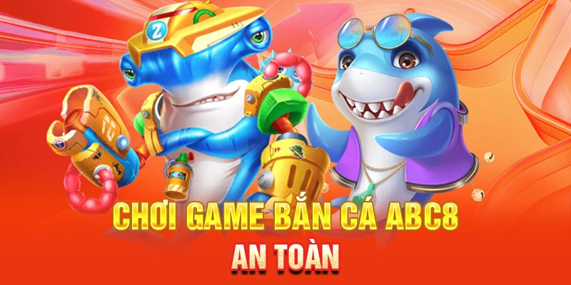 Chơi game Bắn cá ABC8 an toàn với cơ chế đổi thưởng minh bạch